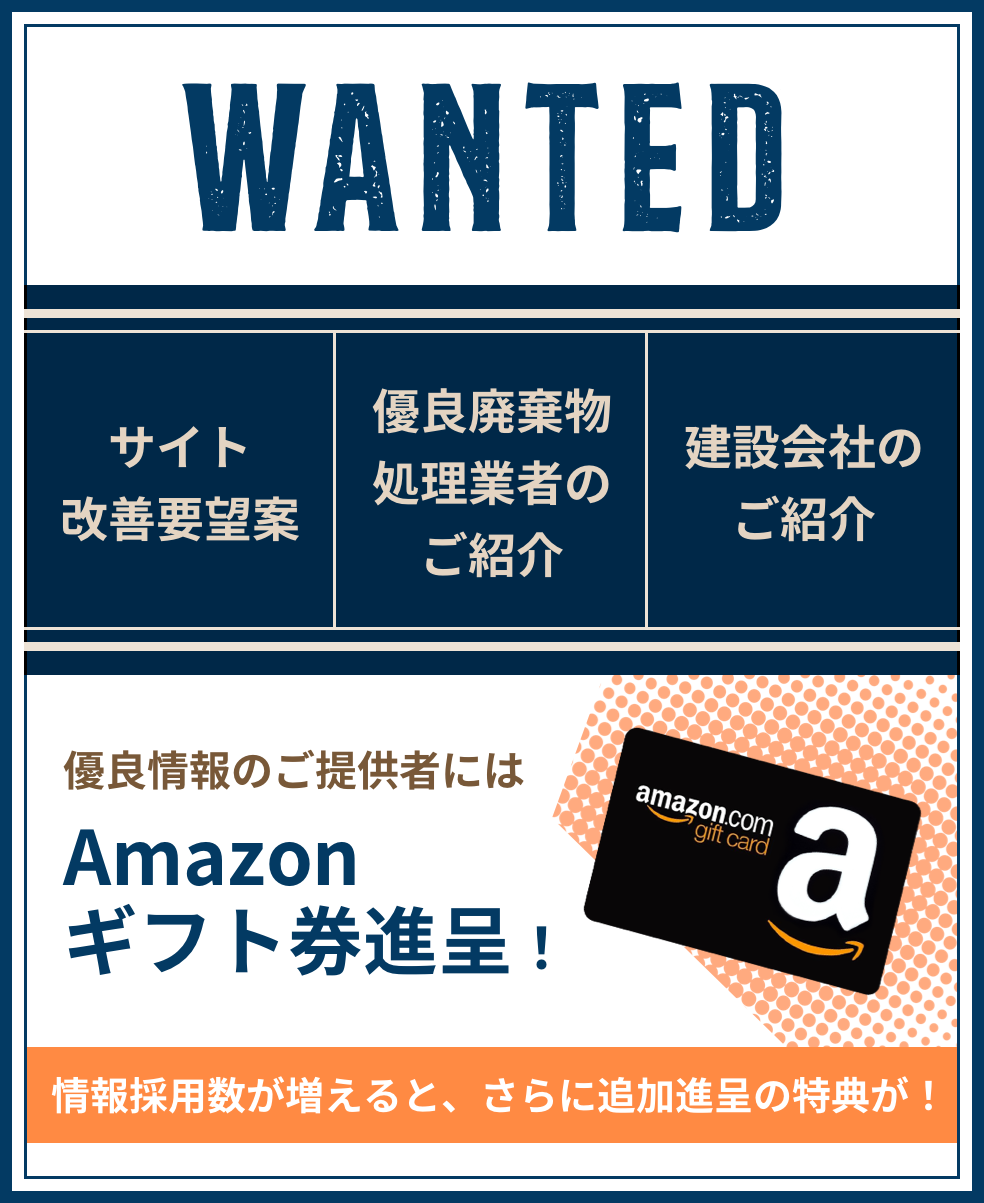 WANTED サイト改善要望案、優良廃棄物処理業者のご紹介、建設会社のご紹介 優良情報のご提供者にはAmazonギフト券進呈！ 情報採用数が増えると、更に追加進展の特典が！